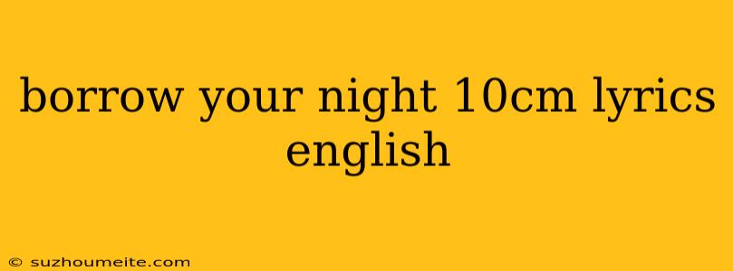 Borrow Your Night 10cm Lyrics English