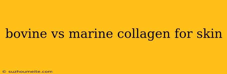 Bovine Vs Marine Collagen For Skin