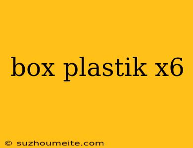 Box Plastik X6