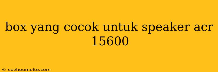 Box Yang Cocok Untuk Speaker Acr 15600