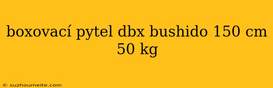 Boxovací Pytel Dbx Bushido 150 Cm 50 Kg