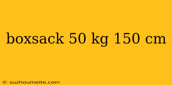 Boxsack 50 Kg 150 Cm