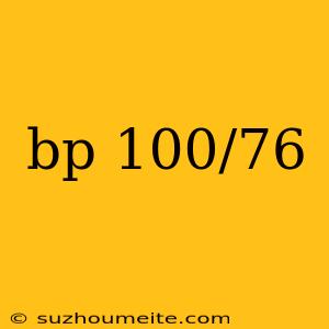 Bp 100/76