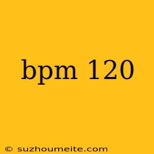 Bpm 120