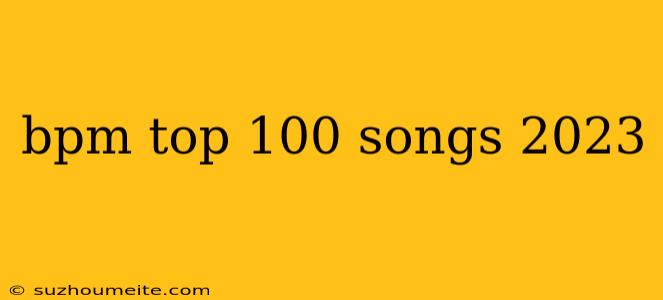 Bpm Top 100 Songs 2023