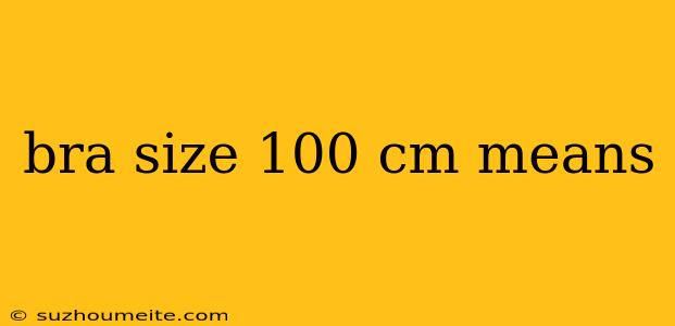 Bra Size 100 Cm Means