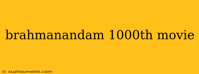 Brahmanandam 1000th Movie