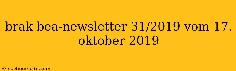 Brak Bea-newsletter 31/2019 Vom 17. Oktober 2019