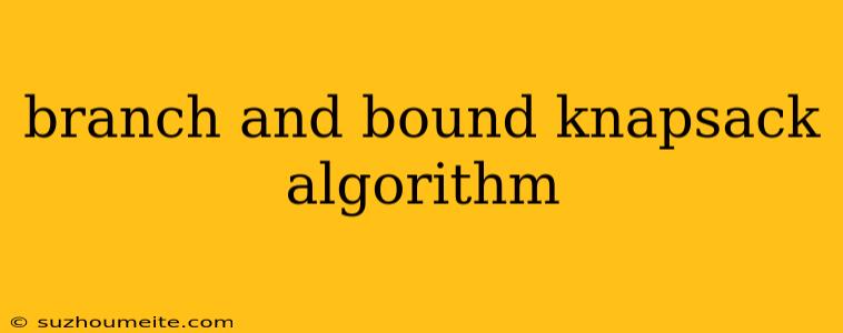 Branch And Bound Knapsack Algorithm