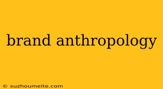 Brand Anthropology