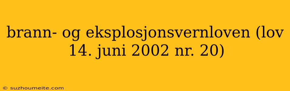 Brann- Og Eksplosjonsvernloven (lov 14. Juni 2002 Nr. 20)