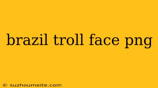 Brazil Troll Face Png