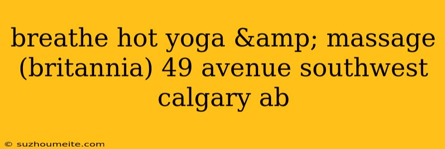 Breathe Hot Yoga & Massage (britannia) 49 Avenue Southwest Calgary Ab