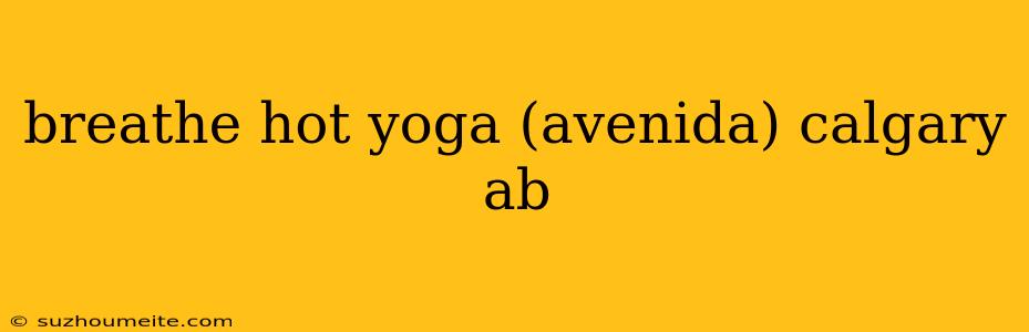 Breathe Hot Yoga (avenida) Calgary Ab