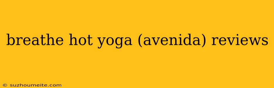 Breathe Hot Yoga (avenida) Reviews