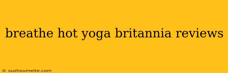 Breathe Hot Yoga Britannia Reviews