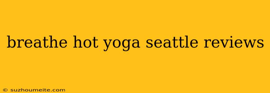 Breathe Hot Yoga Seattle Reviews