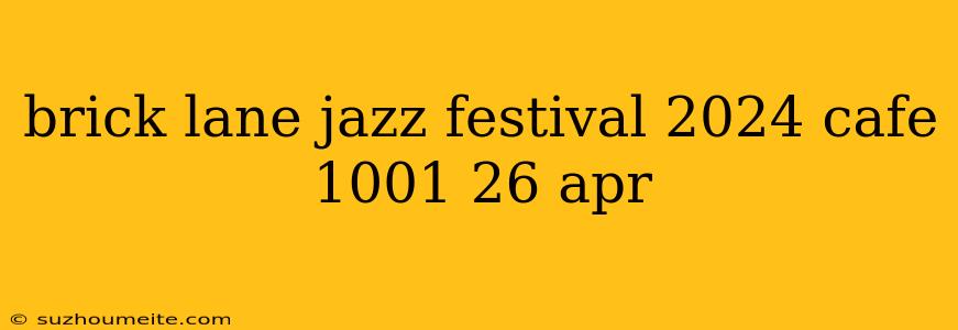 Brick Lane Jazz Festival 2024 Cafe 1001 26 Apr