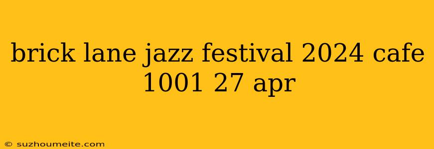 Brick Lane Jazz Festival 2024 Cafe 1001 27 Apr