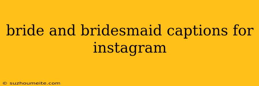 Bride And Bridesmaid Captions For Instagram