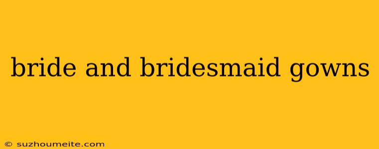 Bride And Bridesmaid Gowns