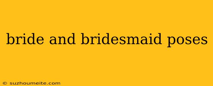 Bride And Bridesmaid Poses