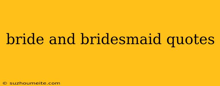 Bride And Bridesmaid Quotes