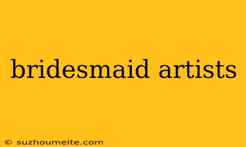 Bridesmaid Artists