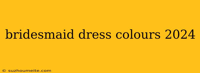 Bridesmaid Dress Colours 2024