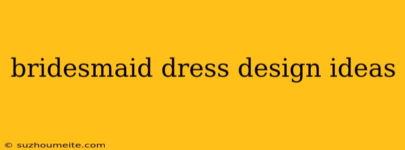 Bridesmaid Dress Design Ideas