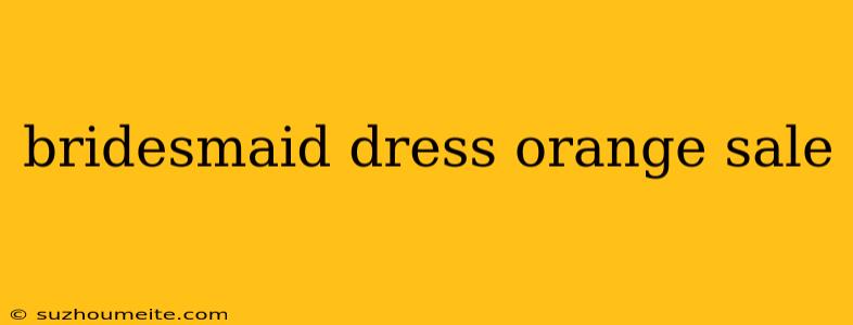 Bridesmaid Dress Orange Sale