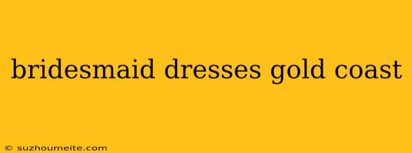 Bridesmaid Dresses Gold Coast