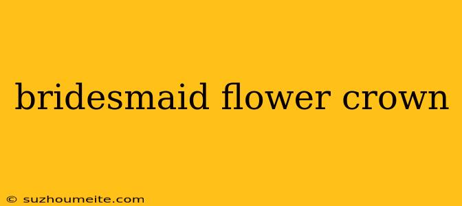 Bridesmaid Flower Crown