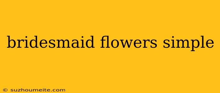 Bridesmaid Flowers Simple