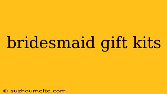 Bridesmaid Gift Kits