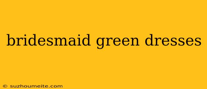 Bridesmaid Green Dresses