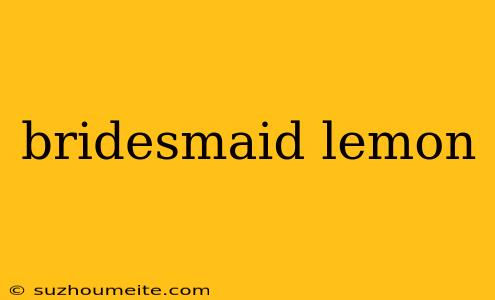 Bridesmaid Lemon