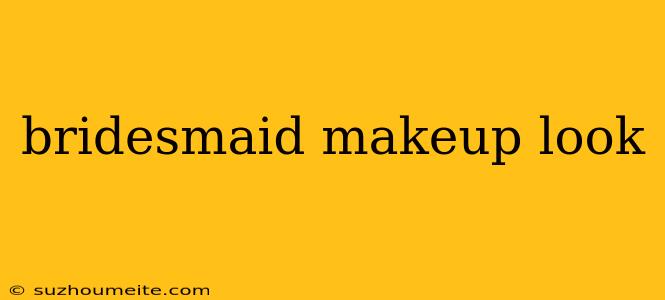 Bridesmaid Makeup Look