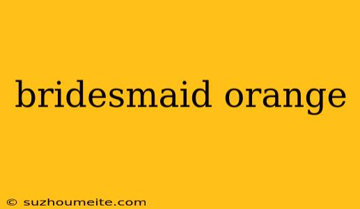 Bridesmaid Orange