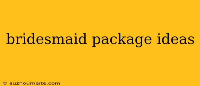 Bridesmaid Package Ideas