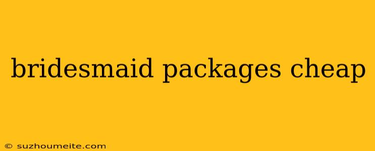 Bridesmaid Packages Cheap