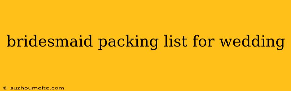 Bridesmaid Packing List For Wedding