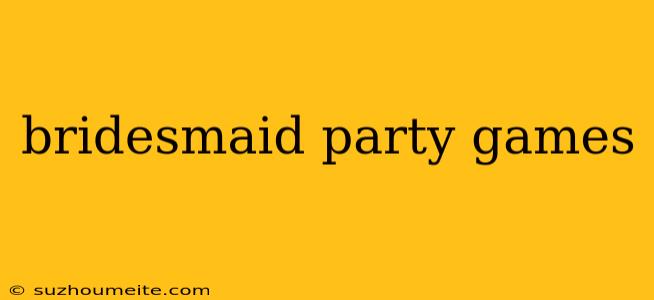 Bridesmaid Party Games