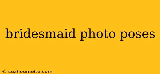 Bridesmaid Photo Poses