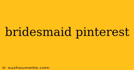 Bridesmaid Pinterest