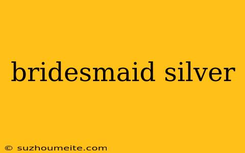 Bridesmaid Silver