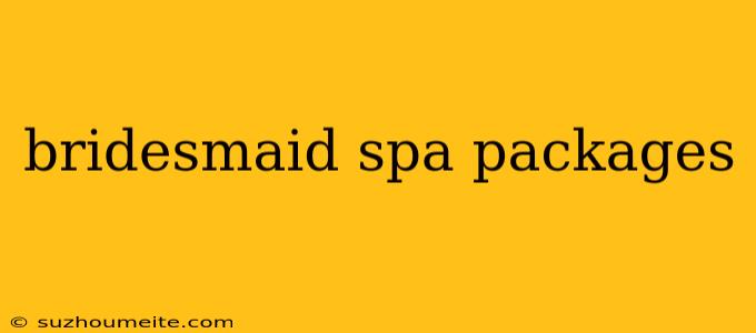 Bridesmaid Spa Packages