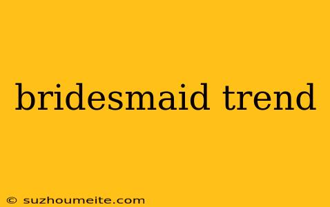 Bridesmaid Trend