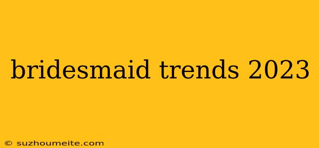 Bridesmaid Trends 2023