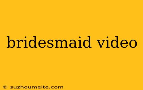 Bridesmaid Video